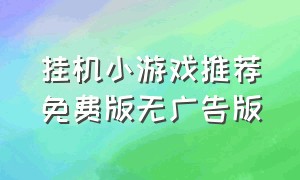 挂机小游戏推荐免费版无广告版