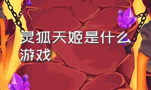 灵狐天姬是什么游戏