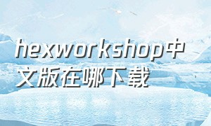 hexworkshop中文版在哪下载