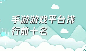 手游游戏平台排行前十名