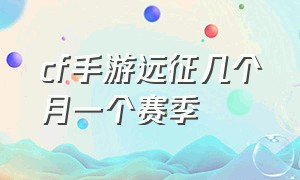 cf手游远征几个月一个赛季