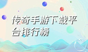 传奇手游下载平台排行榜