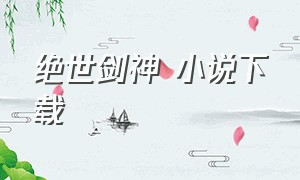 绝世剑神 小说下载