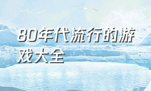 80年代流行的游戏大全