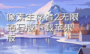 像素生存者2无限钻石版下载苹果版