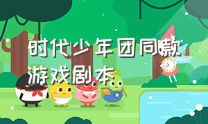 时代少年团同款游戏剧本（时代少年团游戏背景）