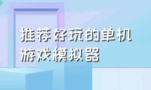 推荐好玩的单机游戏模拟器（单机游戏模拟器哪个好）