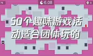 50个趣味游戏活动适合团体玩的