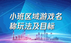 小班区域游戏名称玩法及目标