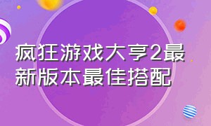 疯狂游戏大亨2最新版本最佳搭配