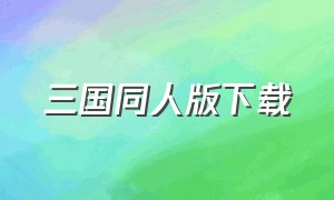 三国同人版下载（三国同人版下载手机版）