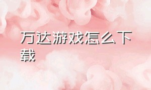 万达游戏怎么下载