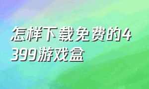 怎样下载免费的4399游戏盒