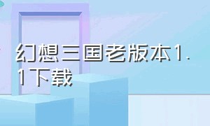 幻想三国老版本1.1下载（幻想三国官方版本在哪里下载）