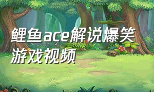 鲤鱼ace解说爆笑游戏视频