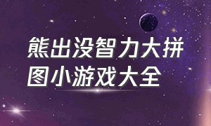 熊出没智力大拼图小游戏大全