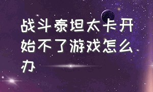 战斗泰坦太卡开始不了游戏怎么办