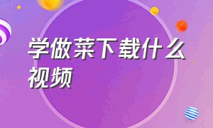 学做菜下载什么视频