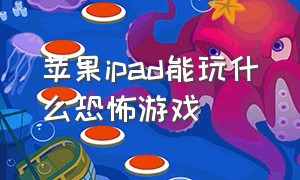 苹果ipad能玩什么恐怖游戏