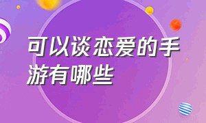 可以谈恋爱的手游有哪些