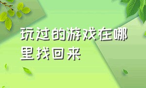 玩过的游戏在哪里找回来