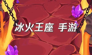 冰火王座 手游（冰火王座传奇手游官网）