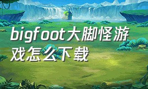 bigfoot大脚怪游戏怎么下载