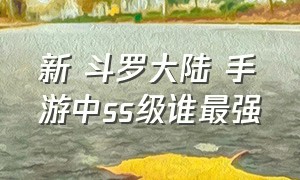 新 斗罗大陆 手游中ss级谁最强