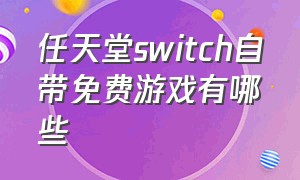任天堂switch自带免费游戏有哪些