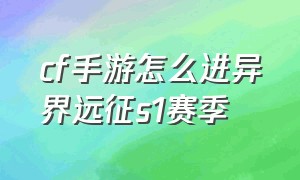 cf手游怎么进异界远征s1赛季