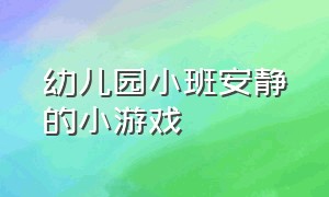 幼儿园小班安静的小游戏（幼儿园户外早上小游戏小班）