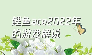 鲤鱼ace2022年的游戏解说