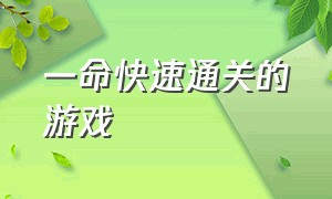 一命快速通关的游戏（一命通关游戏新手入门教程）