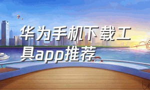 华为手机下载工具app推荐