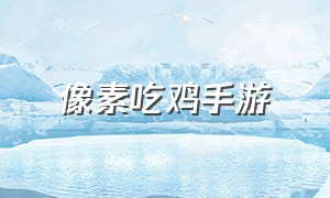 像素吃鸡手游