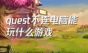 quest不连电脑能玩什么游戏