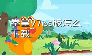 拳皇97ios版怎么下载（拳皇97苹果版在哪里下载）