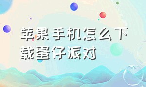 苹果手机怎么下载蛋仔派对