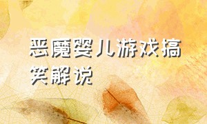 恶魔婴儿游戏搞笑解说（恶魔婴儿游戏搞笑玩法）