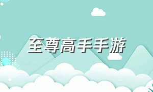 至尊高手手游（至尊高手手游攻略）