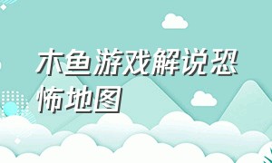 木鱼游戏解说恐怖地图