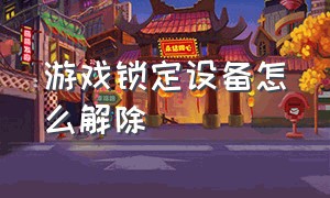 游戏锁定设备怎么解除