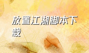 放置江湖脚本下载（放置江湖游戏下载入口）