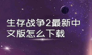生存战争2最新中文版怎么下载