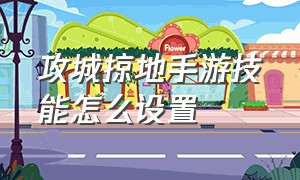 攻城掠地手游技能怎么设置