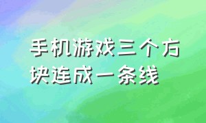 手机游戏三个方块连成一条线