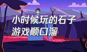 小时候玩的石子游戏顺口溜