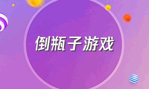 倒瓶子游戏