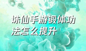 诛仙手游锻体功法怎么提升