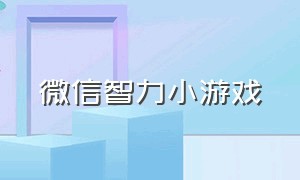 微信智力小游戏（智力游戏小程序微信双人）